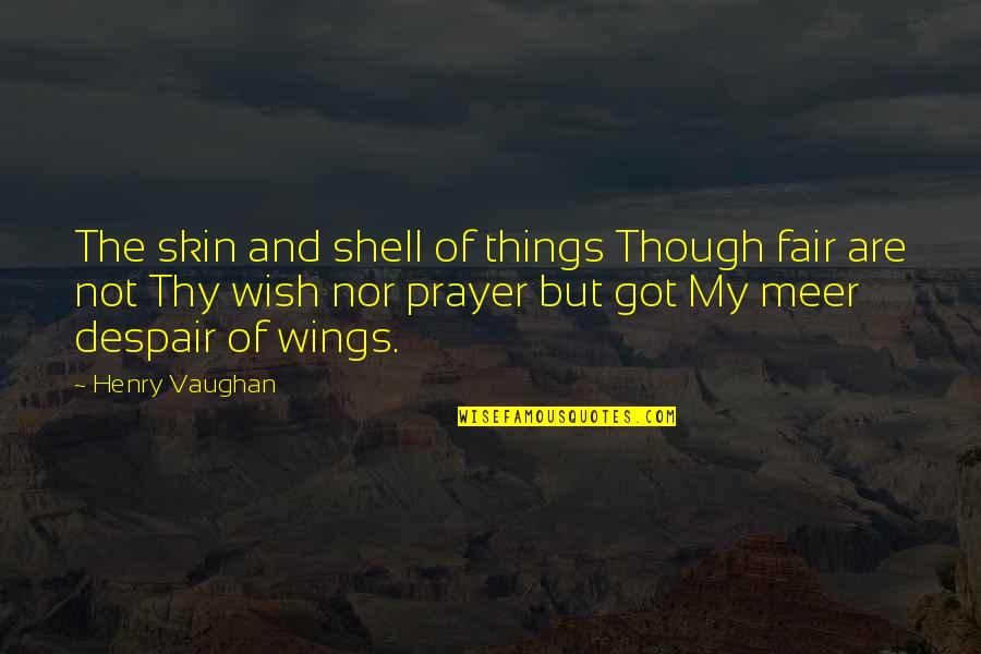 College Final Quotes By Henry Vaughan: The skin and shell of things Though fair