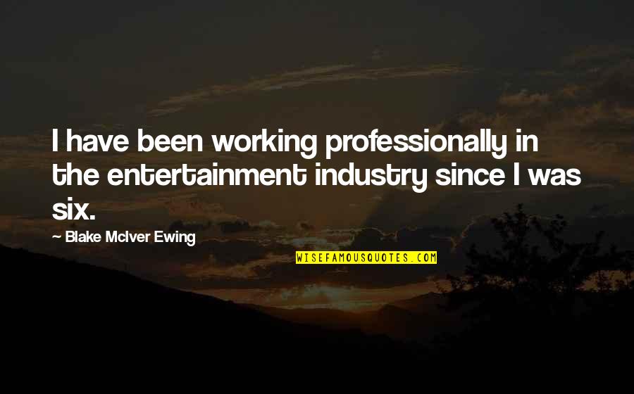 College Final Year Quotes By Blake McIver Ewing: I have been working professionally in the entertainment