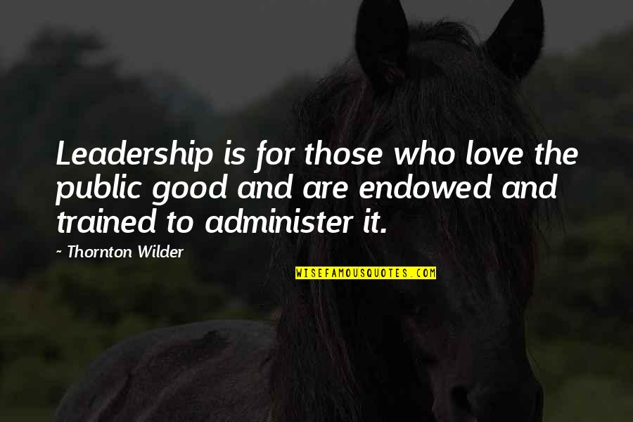 College Finals Week Quotes By Thornton Wilder: Leadership is for those who love the public