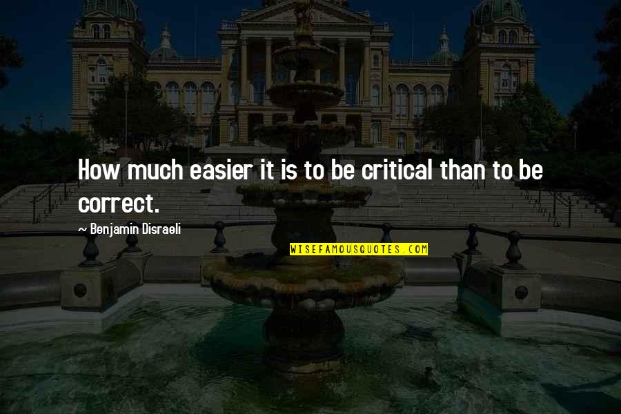 College Finished Quotes By Benjamin Disraeli: How much easier it is to be critical