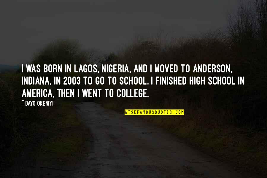 College Finished Quotes By Dayo Okeniyi: I was born in Lagos, Nigeria, and I