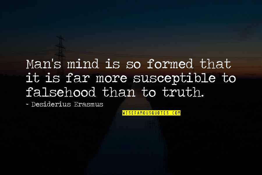 College Finished Quotes By Desiderius Erasmus: Man's mind is so formed that it is