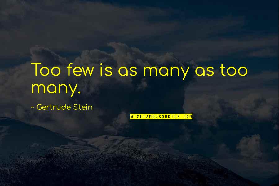 College Finished Quotes By Gertrude Stein: Too few is as many as too many.