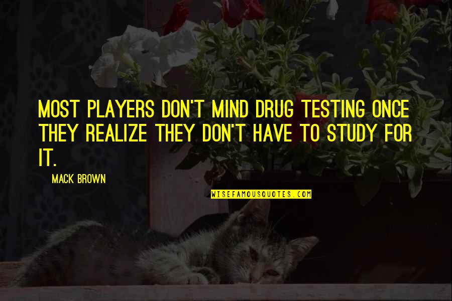 College Football Players Quotes By Mack Brown: Most players don't mind drug testing once they