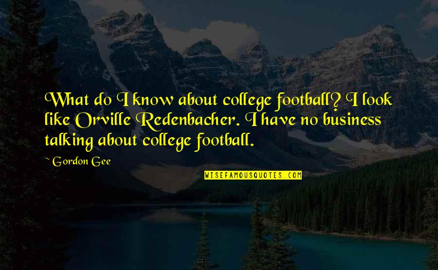 College Football Quotes By Gordon Gee: What do I know about college football? I