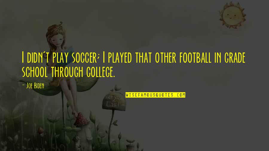 College Football Quotes By Joe Biden: I didn't play soccer; I played that other