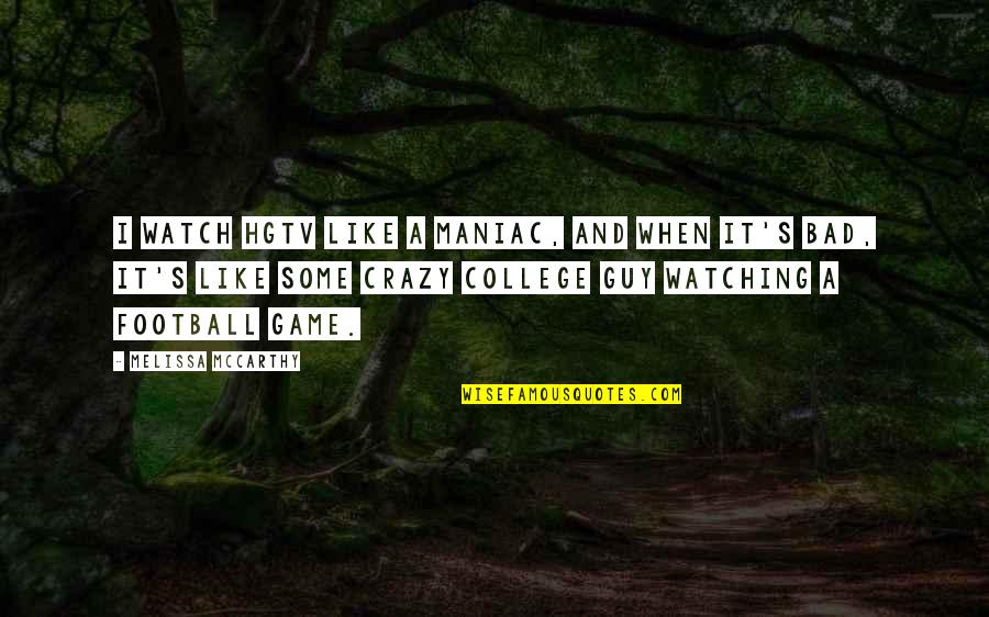 College Football Quotes By Melissa McCarthy: I watch HGTV like a maniac, and when