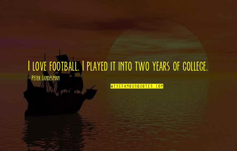 College Football Quotes By Peter Landesman: I love football. I played it into two