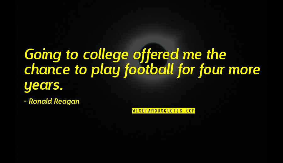 College Football Quotes By Ronald Reagan: Going to college offered me the chance to