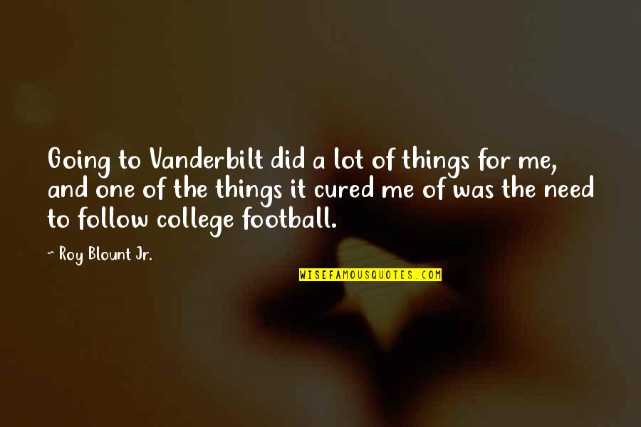 College Football Quotes By Roy Blount Jr.: Going to Vanderbilt did a lot of things