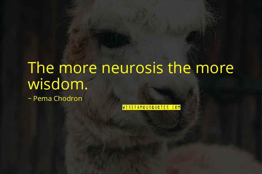 College Football Season Quotes By Pema Chodron: The more neurosis the more wisdom.