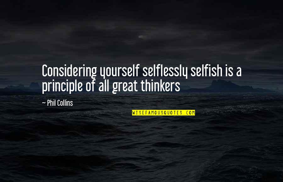 College Frat Quotes By Phil Collins: Considering yourself selflessly selfish is a principle of