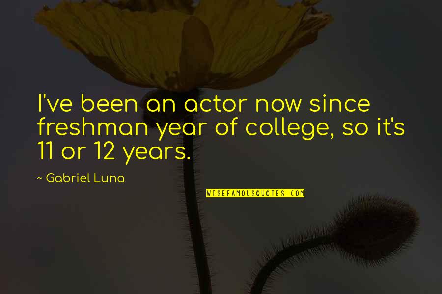 College Freshman Year Quotes By Gabriel Luna: I've been an actor now since freshman year