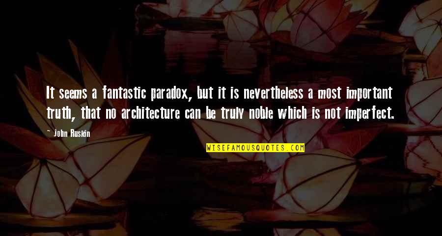 College Freshman Year Quotes By John Ruskin: It seems a fantastic paradox, but it is