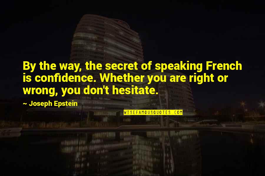 College Freshman Year Quotes By Joseph Epstein: By the way, the secret of speaking French