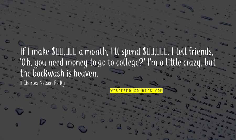 College Friends Quotes By Charles Nelson Reilly: If I make $30,000 a month, I'll spend