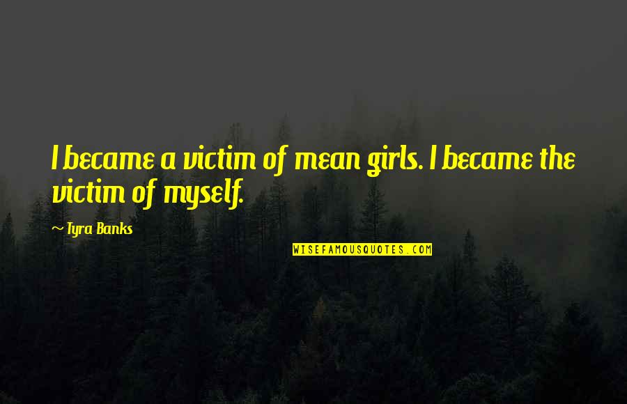 College Game Day Quotes By Tyra Banks: I became a victim of mean girls. I