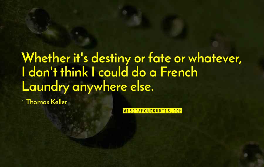 College Goals Quotes By Thomas Keller: Whether it's destiny or fate or whatever, I College Goals Quotes By Thomas Keller: Whether it's destiny or fate or whatever, I