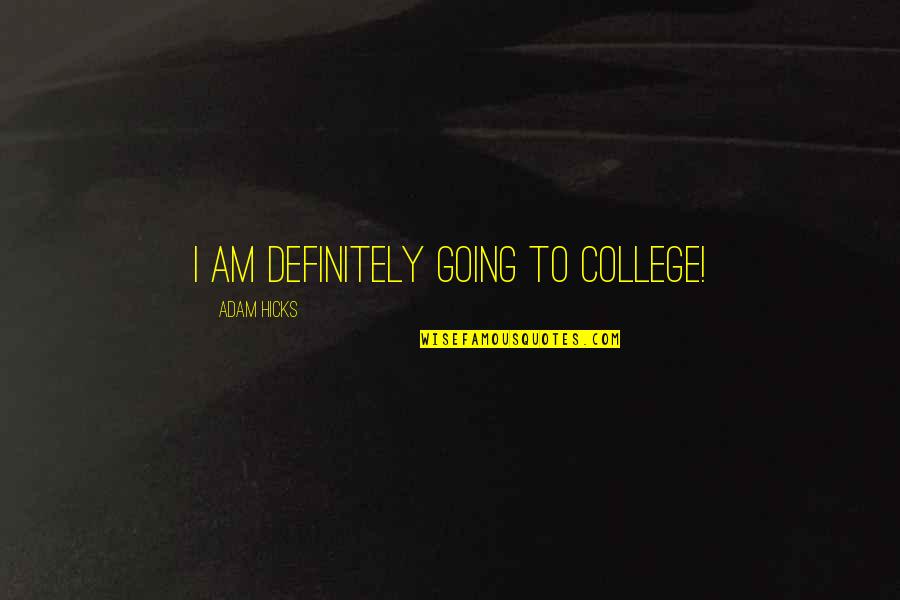 College Going Quotes By Adam Hicks: I am definitely going to college!