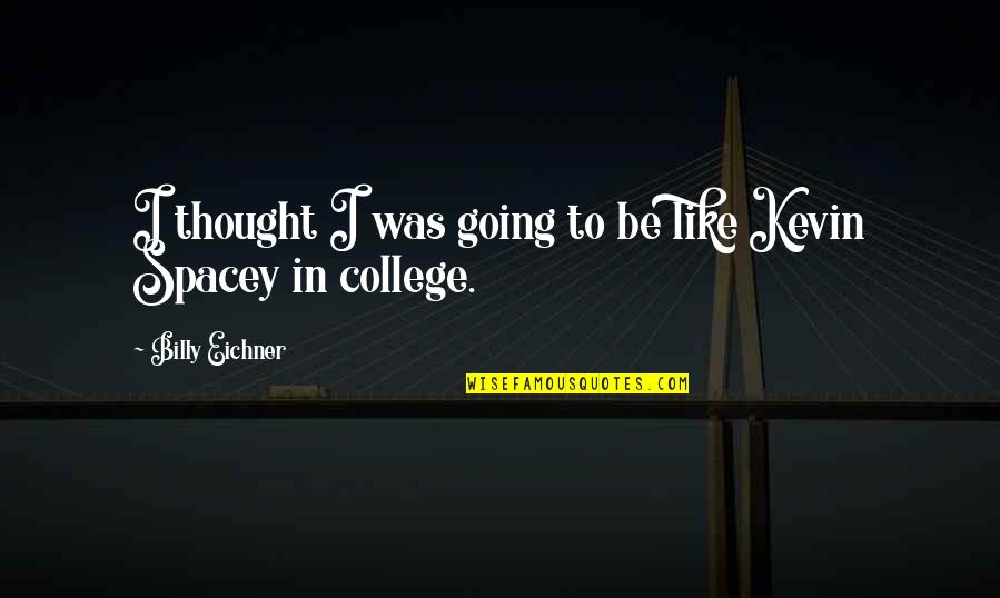 College Going Quotes By Billy Eichner: I thought I was going to be like College Going Quotes By Billy Eichner: I thought I was going to be like