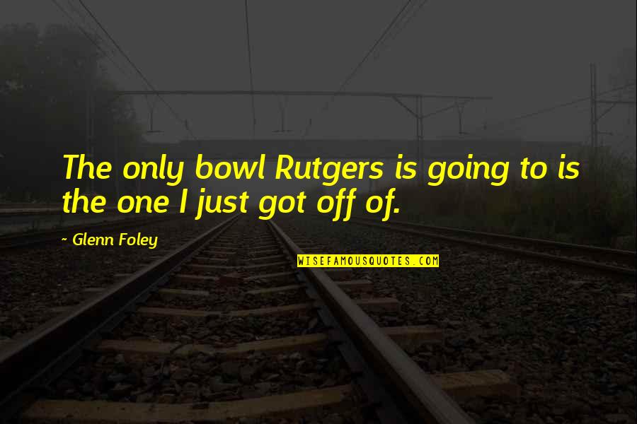 College Going Quotes By Glenn Foley: The only bowl Rutgers is going to is