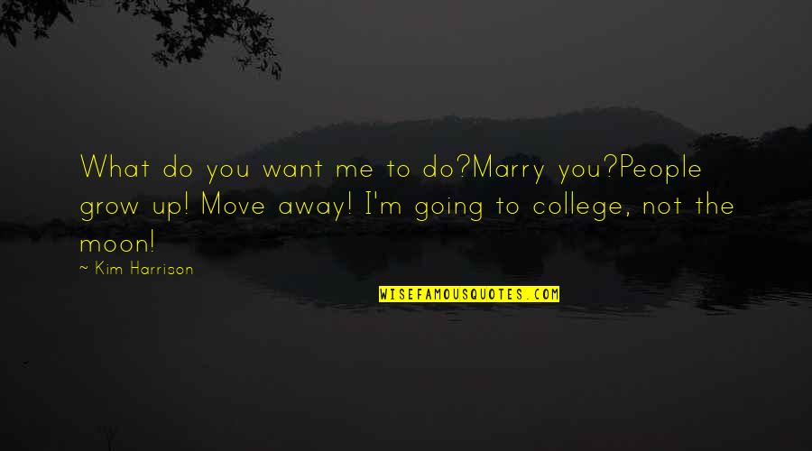 College Going Quotes By Kim Harrison: What do you want me to do?Marry you?People