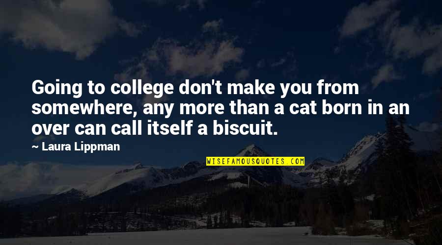 College Going Quotes By Laura Lippman: Going to college don't make you from somewhere,