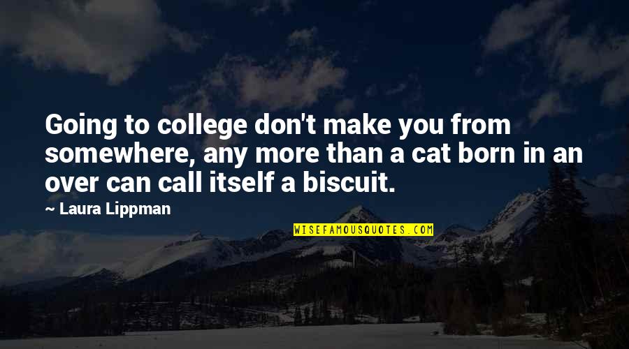 College Going Quotes By Laura Lippman: Going to college don't make you from somewhere, College Going Quotes By Laura Lippman: Going to college don't make you from somewhere,