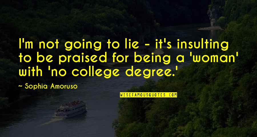 College Going Quotes By Sophia Amoruso: I'm not going to lie - it's insulting College Going Quotes By Sophia Amoruso: I'm not going to lie - it's insulting
