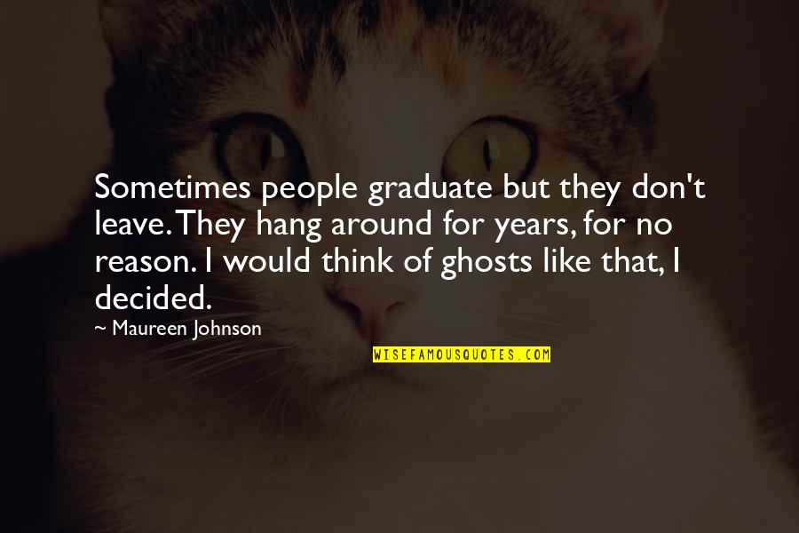 College Graduate Quotes By Maureen Johnson: Sometimes people graduate but they don't leave. They