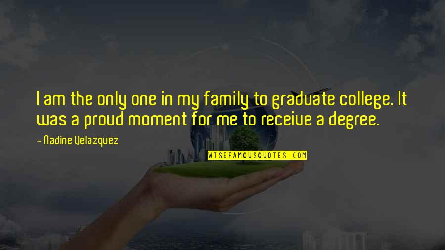 College Graduate Quotes By Nadine Velazquez: I am the only one in my family