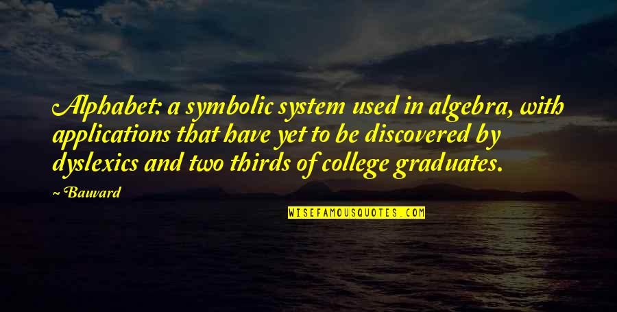 College Graduates Quotes By Bauvard: Alphabet: a symbolic system used in algebra, with