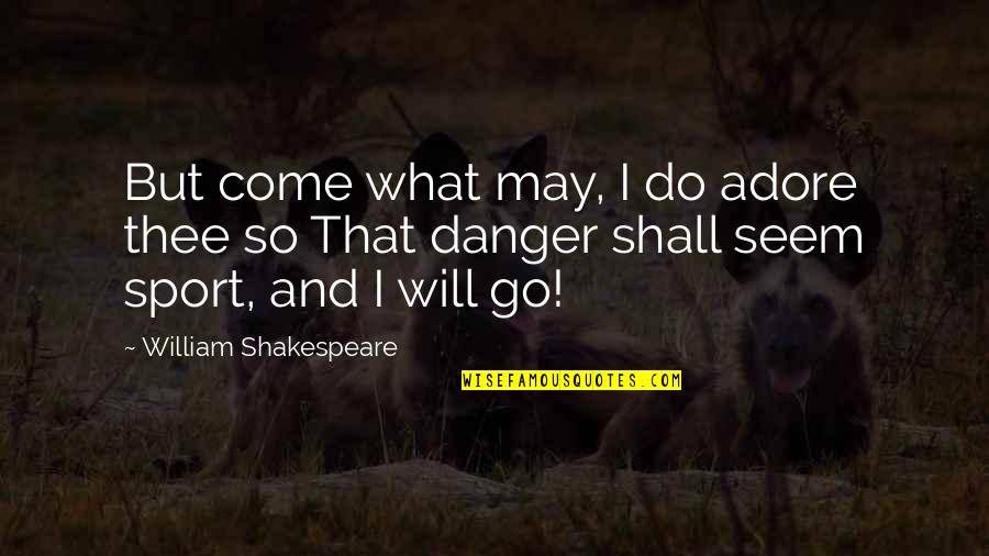 College Graduation Friends Quotes By William Shakespeare: But come what may, I do adore thee