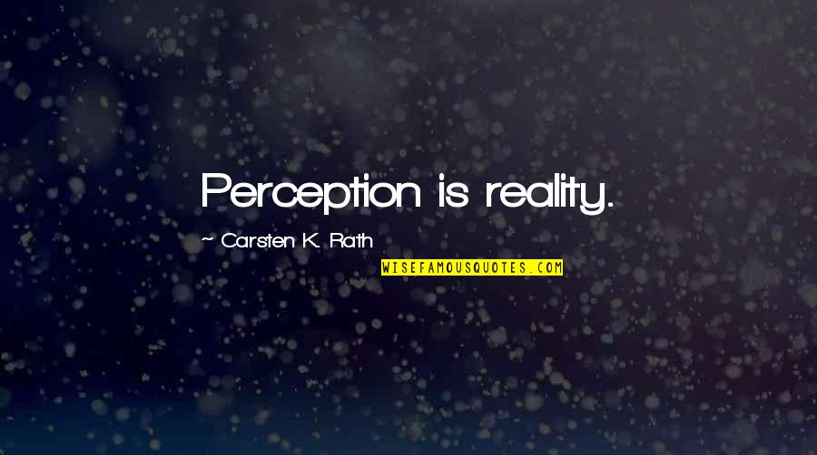 College Graduation Inspirational Quotes By Carsten K. Rath: Perception is reality.
