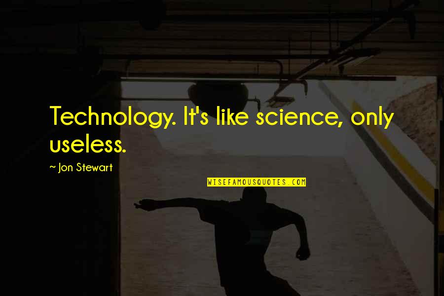 College Greek Life Quotes By Jon Stewart: Technology. It's like science, only useless.