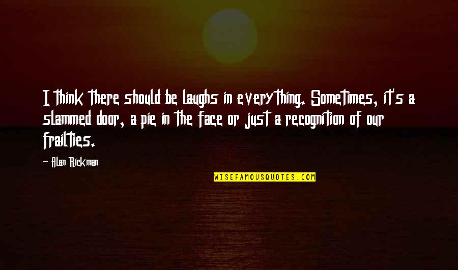 College Hard Work Quotes By Alan Rickman: I think there should be laughs in everything. College Hard Work Quotes By Alan Rickman: I think there should be laughs in everything.