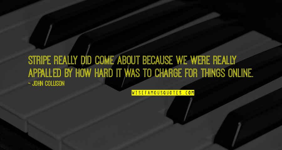 College Hard Work Quotes By John Collison: Stripe really did come about because we were College Hard Work Quotes By John Collison: Stripe really did come about because we were