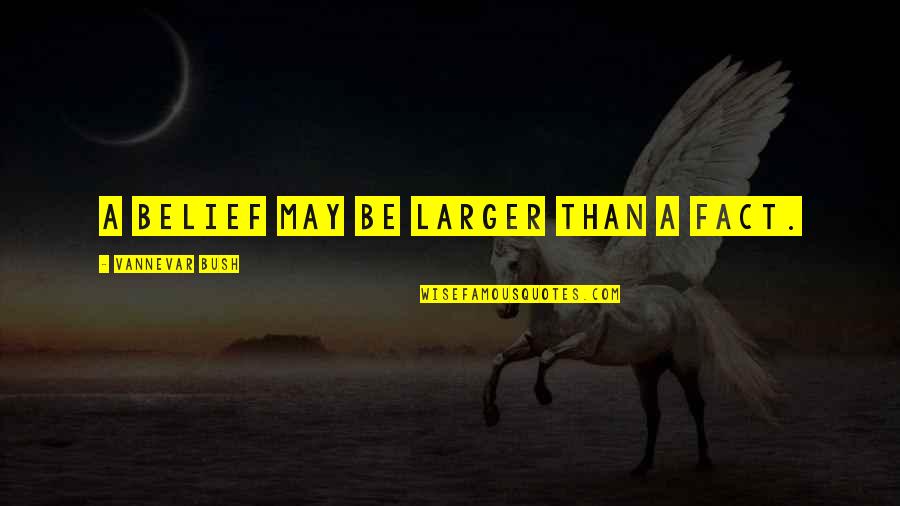 College Infrastructure Quotes By Vannevar Bush: A belief may be larger than a fact. College Infrastructure Quotes By Vannevar Bush: A belief may be larger than a fact.