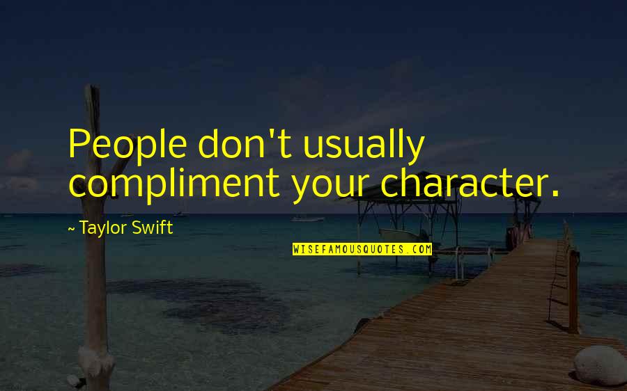 College Initiative Quotes By Taylor Swift: People don't usually compliment your character.