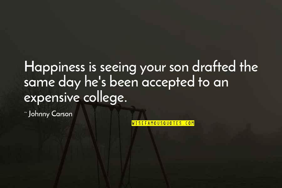 College Is Expensive Quotes By Johnny Carson: Happiness is seeing your son drafted the same