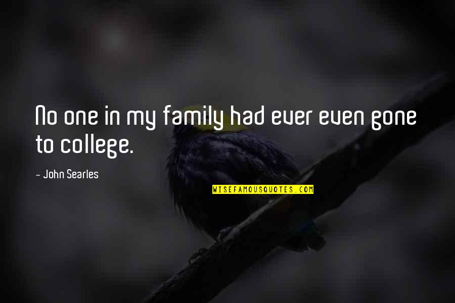 College Is Over Quotes By John Searles: No one in my family had ever even