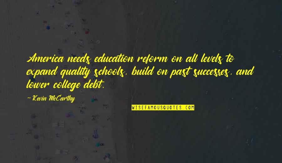 College Is Over Quotes By Kevin McCarthy: America needs education reform on all levels to College Is Over Quotes By Kevin McCarthy: America needs education reform on all levels to