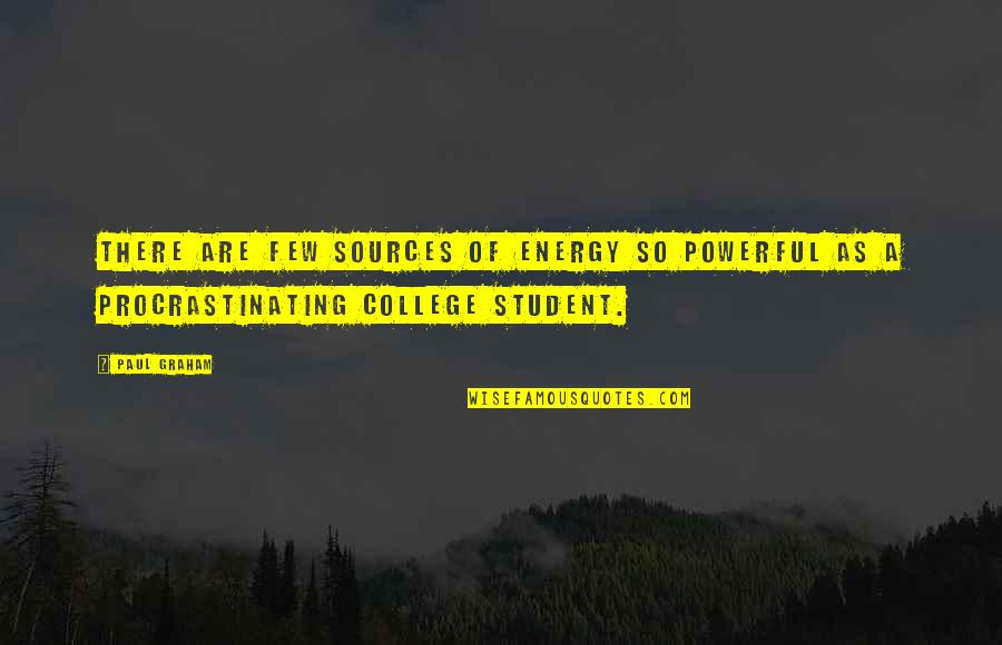 College Is Over Quotes By Paul Graham: There are few sources of energy so powerful