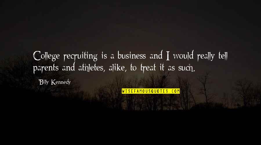 College Is Quotes By Billy Kennedy: College recruiting is a business and I would College Is Quotes By Billy Kennedy: College recruiting is a business and I would