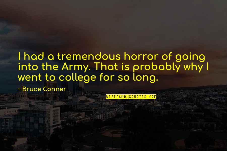 College Is Quotes By Bruce Conner: I had a tremendous horror of going into College Is Quotes By Bruce Conner: I had a tremendous horror of going into