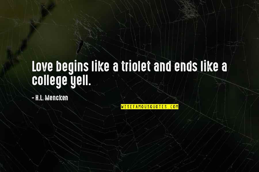 College Is Quotes By H.L. Mencken: Love begins like a triolet and ends like College Is Quotes By H.L. Mencken: Love begins like a triolet and ends like