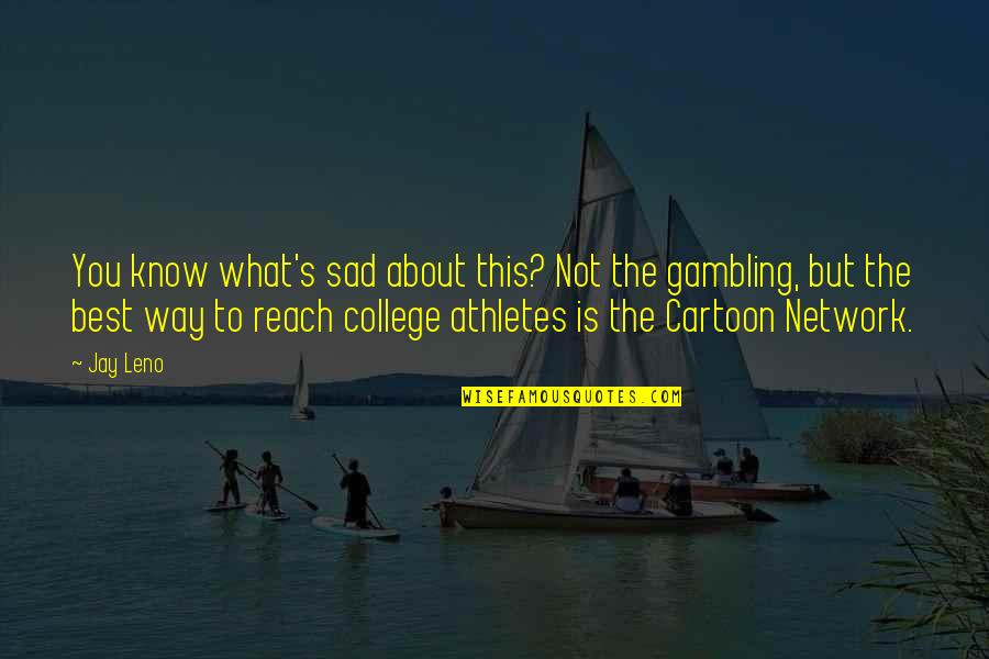 College Is Quotes By Jay Leno: You know what's sad about this? Not the College Is Quotes By Jay Leno: You know what's sad about this? Not the