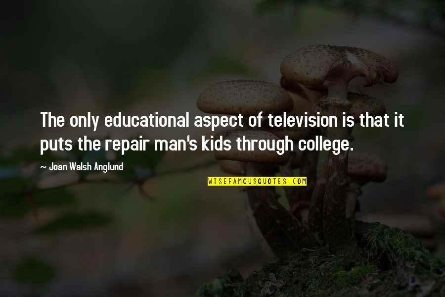 College Is Quotes By Joan Walsh Anglund: The only educational aspect of television is that College Is Quotes By Joan Walsh Anglund: The only educational aspect of television is that