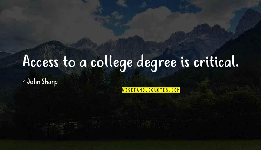 College Is Quotes By John Sharp: Access to a college degree is critical. College Is Quotes By John Sharp: Access to a college degree is critical.