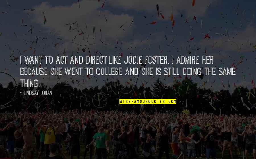 College Is Quotes By Lindsay Lohan: I want to act and direct like Jodie College Is Quotes By Lindsay Lohan: I want to act and direct like Jodie